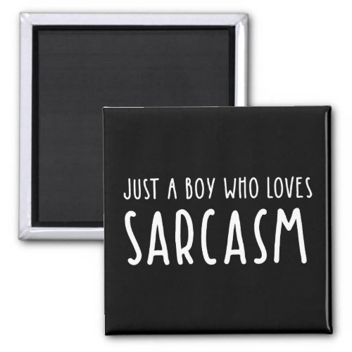 Just A Boy Who Loves Sarcasm Magnet
