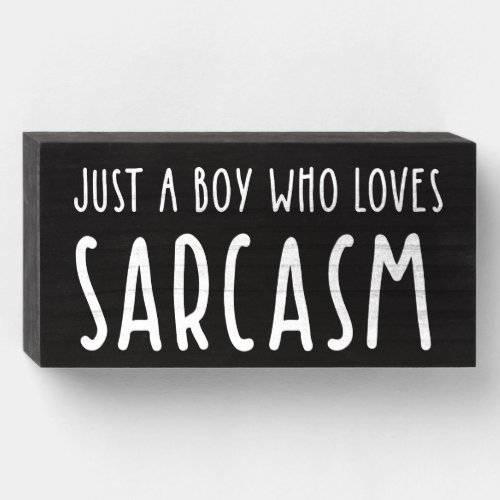 Just A Boy Who Loves Sarcasm Wooden Box Sign