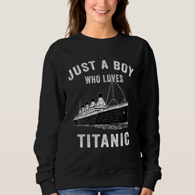 Just A Boy Who Loves Titanic Titanic Classic Ship  Sweatshirt (Front)