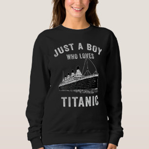 Just A Boy Who Loves Titanic Titanic Classic Ship Sweatshirt