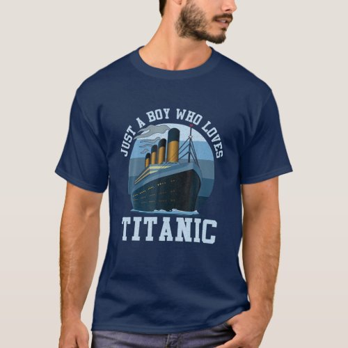 Just A Boy Who Loves Titanic Titanic Classic Ship T_Shirt
