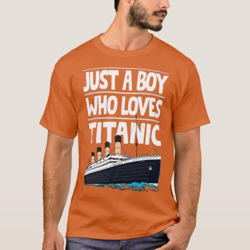 Just A Boy Who Loves Titanic Titanic Ship Gift for T_Shirt