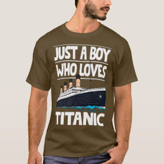 Just A Boy Who Loves Titanic Titanic Ship Lover Bo T-Shirt
