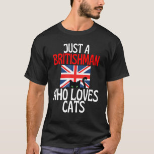 Just A Britishman Who Loves Cats For all of Britai T-Shirt