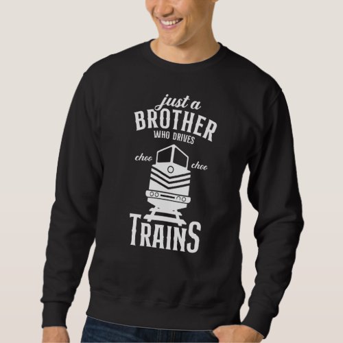 Just A Brother Who Drives Trains  Steam Locomotive Sweatshirt