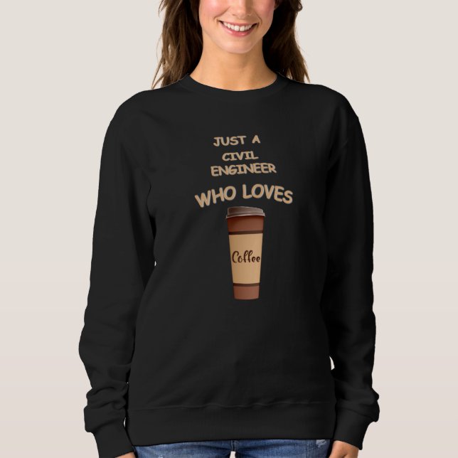 Just a Civil Engineer who loves Coffee Sweatshirt (Front)