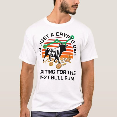 JUST A CRYPTO DAD Bitcoin Bull Run Fathers Day  T_Shirt