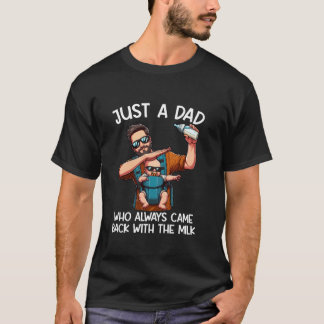 Just a Dad Who Always Came Back with The Milk Fath T-Shirt