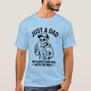 Just a Dad Who Always Came Back With the Milk T-Shirt
