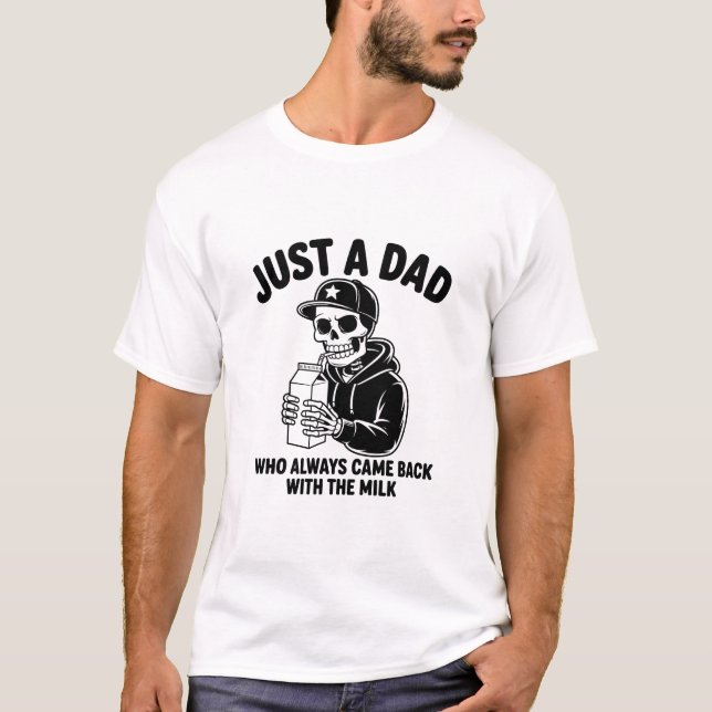 Just a Dad Who Always Came Back With the Milk T-Shirt (Front)