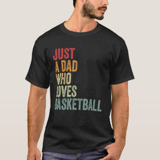 Just a Dad Who Loves Basketball Basketball Fan Dad T-Shirt