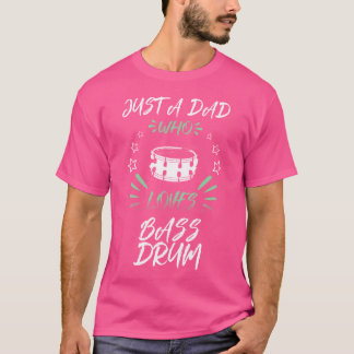 Just A Dad Who Loves Bass Drum T-Shirt