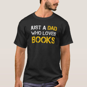 Just A Dad Who Loves Books Reading Dad Fathers Da T-Shirt