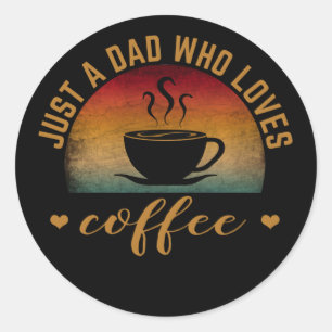 JUST A DAD WHO LOVES COFFEE CLASSIC ROUND STICKER