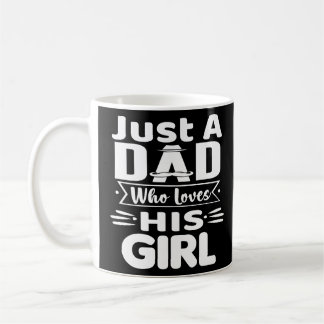 Just A Dad Who Loves His Girl Coffee Mug