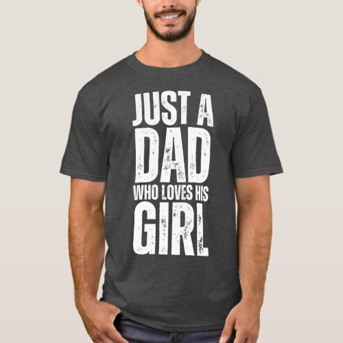 Just A Dad Who Loves His GirlFathers Day Gift T_Shirt