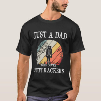 Just A Dad Who Loves Nutcrackers Gift T-Shirt