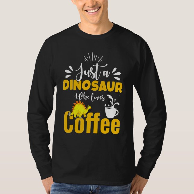Just A Dinosaur Who Loves Coffee  Coffee Drinker T-Shirt (Front)