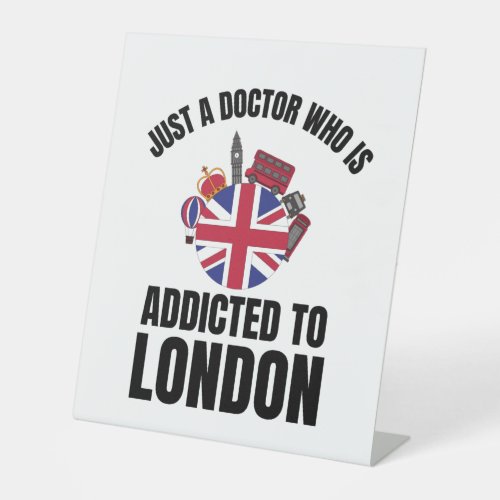 Just a doctor who is addicted to London Pedestal Sign