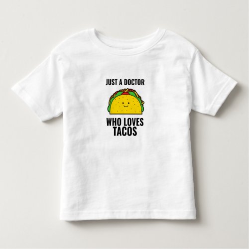 Just a doctor who loves tacos is tacos Mexican Toddler T_shirt