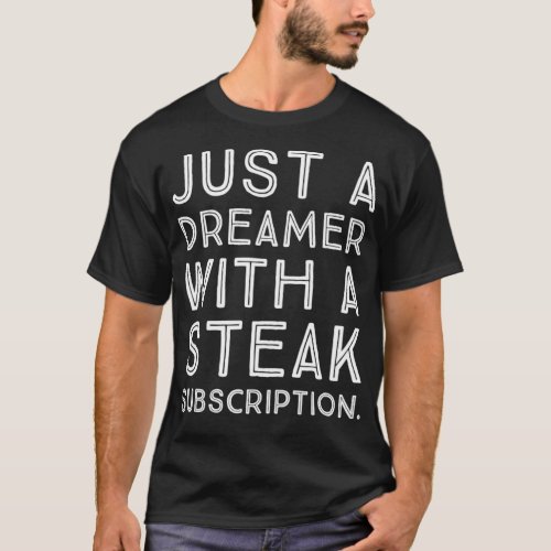 Just A Dreamer With A Steak Subscription T_Shirt