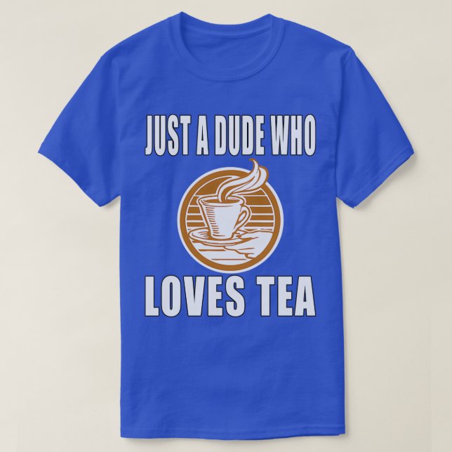 Just A Dude Who Loves Tea T-Shirt (Design Front)
