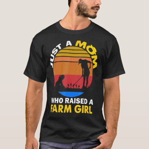 Just A Farm Mom Who Raised A Farm Girl Mothers Da T_Shirt