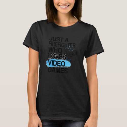 Just A Firefighter Who Loves Video Games  Job Prid T_Shirt
