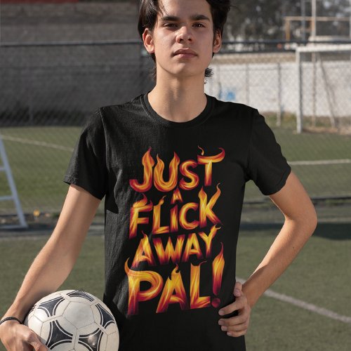 Just A Flick Away Pal T_Shirt