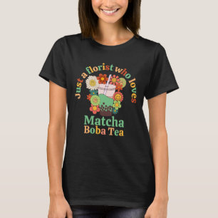 Just A Florist Who Loves Matcha Boba Tea T-Shirt