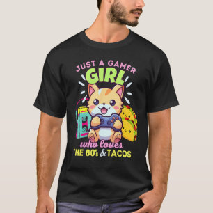 Just A Gamer Girl Who Loves Cats Tacos & The 80s T-Shirt