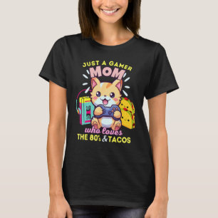 Just A Gamer Mom Who Loves Cats Tacos & The 80s T-Shirt