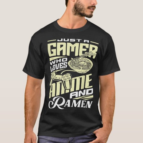 Just A Gamer Who Loves Anime and Ramen Funny Gamer T_Shirt