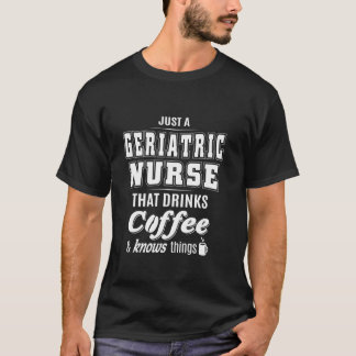 Just A Geriatric Nurse Funny Coffee Drinker Lover T-Shirt