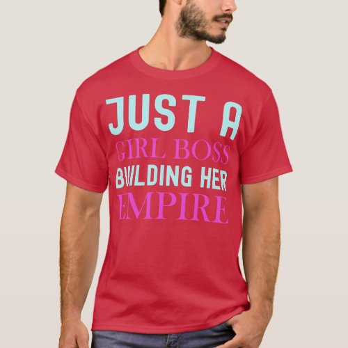 Just A Girl Boss Building Her Empire T_Shirt