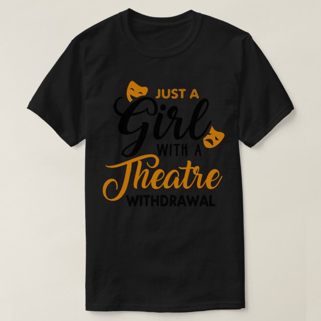 Just a Girl Going Through a Theatre Withdrawal 1 T-Shirt (Design Front)