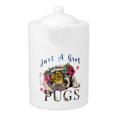 Just A Girl Who Love Funny Pug Owner Pet Lover Teapot