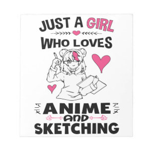 Just A Girl Who Loves Anime and Sketching Girls Notepad