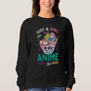Just a girl who loves anime gaming and ramen sweatshirt