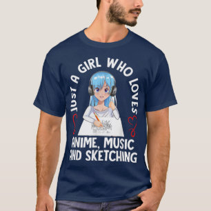 Just A Girl Who Loves Anime Music and Sketching Te T-Shirt