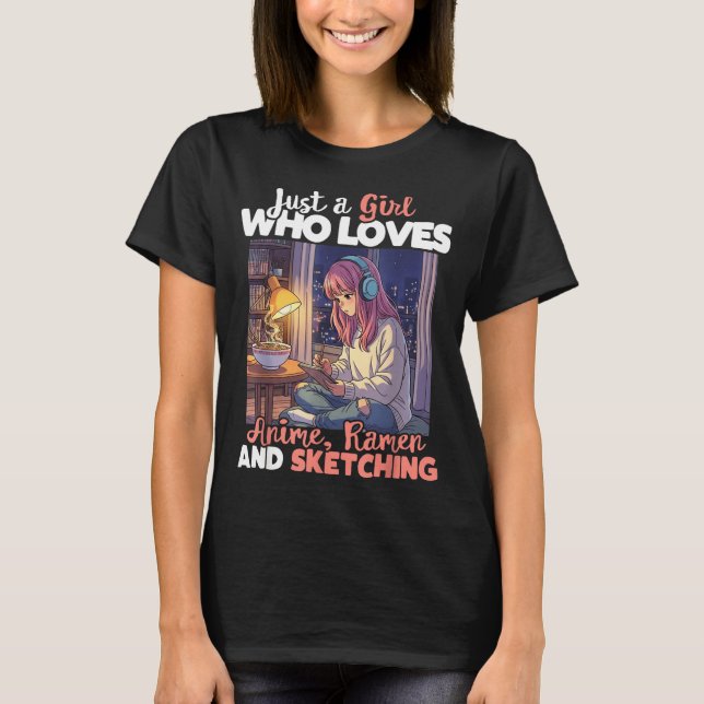 Just A Girl Who Loves Anime Ramen And Sketching Ma T-Shirt (Front)