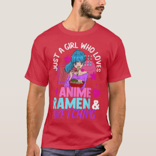 Just A Girl Who Loves Anime Ramen And Sketching Te T-Shirt