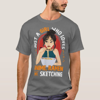 Just A Girl Who Loves Anime Ramen And Sketching Te T-Shirt