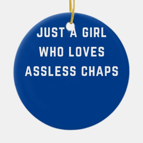 Just a girl who loves assless chaps  ceramic ornament