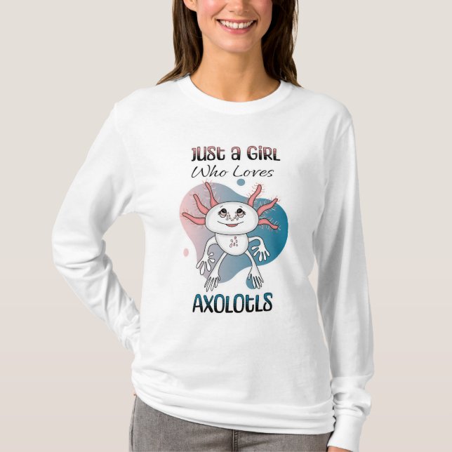 Just a Girl who Loves Axolotls T-Shirt (Front)