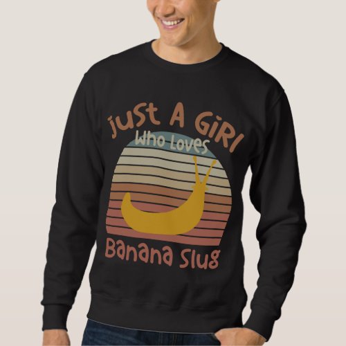 Just A Girl Who Loves Banana Slugs Banana Slug Ent Sweatshirt