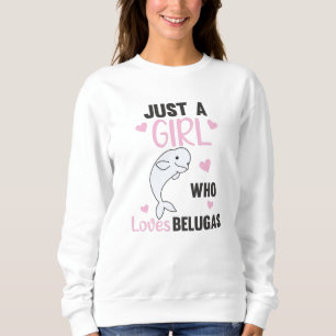 Just A Girl who loves Beluga Whales Sweet Whale Sweatshirt