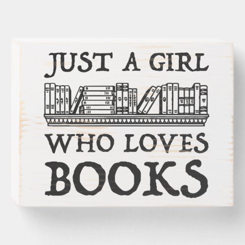 Just A Girl Who Loves Books Wooden Box Sign