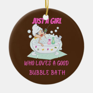 Just a girl who loves bubble baths ceramic ornament