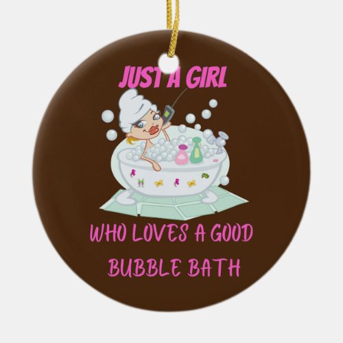Just a girl who loves bubble baths  ceramic ornament